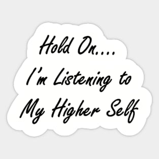 Hold On I'm Listening to My Higher Self Sticker